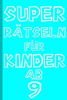 Super Rätseln für Kinder ab 9 Jahre: Kreuzworträtsel