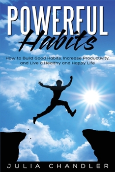 Paperback Powerful Habits: How to Build Good Habits, Increase Productivity, and Live a Healthy and Happy Life Book