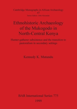 Ethnohistoric Archaeology of the Mukogodo in North-Central Kenya: Hunter-Gatherer Subsistence and the Transition to Pastoralism in Secondary Settings (Paris Monographs in American Archaeology)