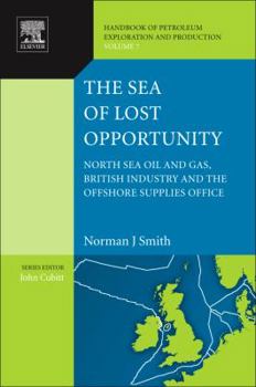 Hardcover The Sea of Lost Opportunity: North Sea Oil and Gas, British Industry and the Offshore Supplies Office Volume 7 Book