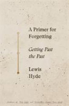 Hardcover A Primer for Forgetting: Getting Past the Past Book