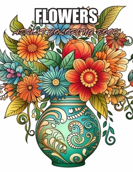 Flowers Adult Coloring Book: Mindful Relaxing Meditation Through 100+ Coloring Pages