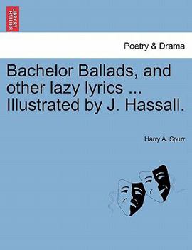 Paperback Bachelor Ballads, and Other Lazy Lyrics ... Illustrated by J. Hassall. Book