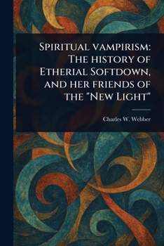 Paperback Spiritual Vampirism: The History of Etherial Softdown, and Her Friends of the "New Light" Book