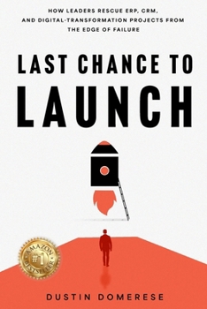 Paperback Last Chance to Launch: How Leaders Rescue ERP, CRM, and Digital-Transformation Projects from the Edge of Failure: How Leaders Rescue ERP, CRM, and Dig Book