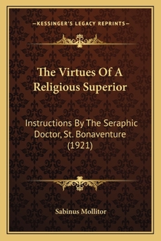 Paperback The Virtues Of A Religious Superior: Instructions By The Seraphic Doctor, St. Bonaventure (1921) Book