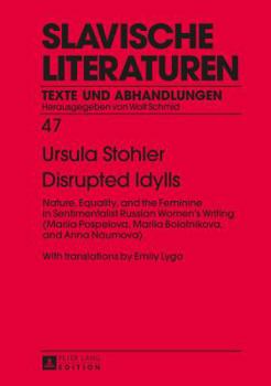 Disrupted Idylls: Nature, Equality, and the Feminine in Sentimentalist Russian Women’s Writing (Mariia Pospelova, Mariia Bolotnikova, and Anna ... by Emily Lygo