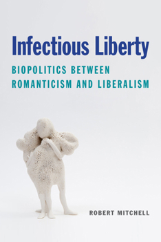 Hardcover Infectious Liberty: Biopolitics Between Romanticism and Liberalism Book