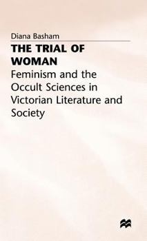 Hardcover The Trial of Woman: Feminism and the Occult Sciences in Victorian Literature and Society Book