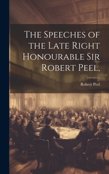 Hardcover The Speeches of the Late Right Honourable Sir Robert Peel, Book