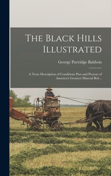 Hardcover The Black Hills Illustrated; a Terse Description of Conditions Past and Present of America's Greatest Mineral Belt .. Book