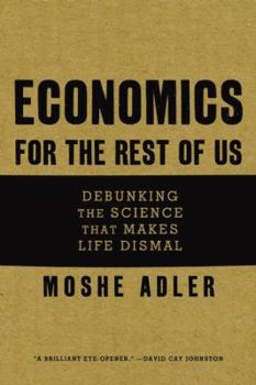 Hardcover Economics for the Rest of Us: Debunking the Science That Makes Life Dismal Book