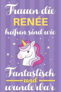 Notizbuch: Frauen Die Renée Heißen Sind Wie Einhörner (120 linierte Seiten, Softcover) Tagebebuch, Reisetagebuch, Skizzenbuch Für Mama, Tochter, Beste Freundin, Oma, Tante (German Edition)
