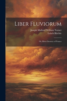 Paperback Liber Fluviorum: Or, River Scenery of France Book