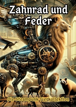 Paperback Zahnrad und Feder: Die Steampunk Tierkollektion [German] Book