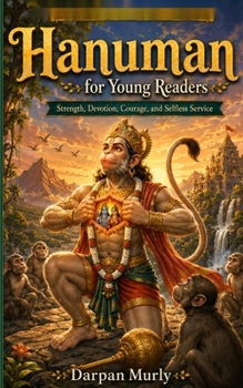 Hanuman for Young Readers: Strength, Devotion, Humility and Fearless Service (The Indian Wisdom for Young Readers Series)