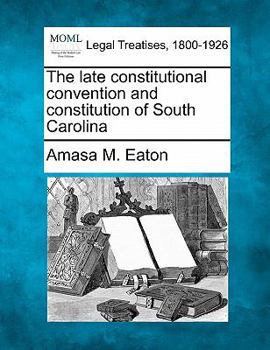 Paperback The Late Constitutional Convention and Constitution of South Carolina Book