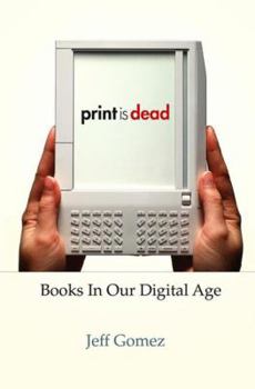 Paperback Print Is Dead: Books in Our Digital Age Book