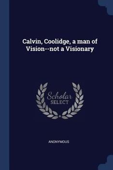 Paperback Calvin, Coolidge, a man of Vision--not a Visionary Book