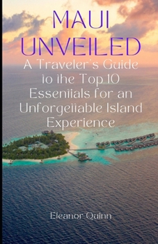 Paperback Maui Unveiled: A Traveler's Guide to the Top 10 Essentials for an Unforgettable Island Experience Book