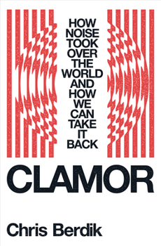 Hardcover Clamor: How Noise Took Over the World - And How We Can Take It Back Book