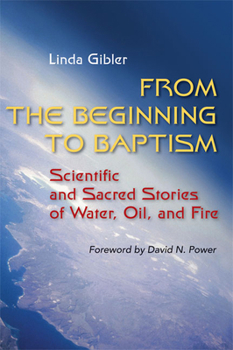 Paperback From the Beginning to Baptism: Scientific and Sacred Stories of Water, Oil, and Fire Book