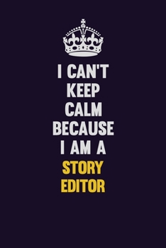 I Can't Keep Calm Because I Am A Story Editor: Motivational and inspirational career blank lined gift notebook with matte finish