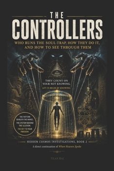 The Controllers: Who Runs the Soul-Trap, How They Do It, and How to See Through Them (Hidden Cosmos Investigations, Book 1)