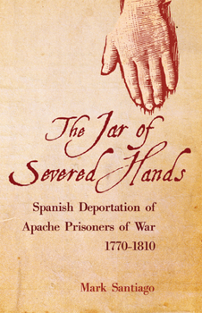 Paperback Jar of Severed Hands: Spanish Deportation of Apache Prisoners of War, 1770-1810 Book