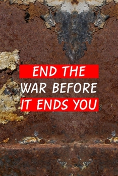 End the War Before It Ends You: All Purpose 6x9 Blank Lined Notebook Journal Way Better Than A Card Trendy Unique Gift Brown And White Wall Texture Rebelion