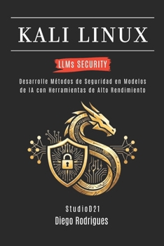 KALI LINUX LLMs SECURITY: Desarrolle Métodos de Seguridad en Modelos de IA con Herramientas de Alto Rendimiento (KALI LINUX & FRAMEWORKS España) (Spanish Edition)