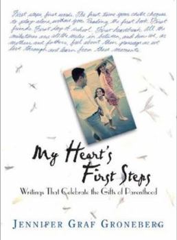 Paperback My Heart's First Steps: Writings That Celebrate the Gifts of Parenthood Book