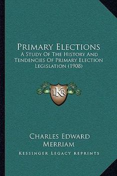 Primary Elections: A Study of the History and Tendencies of Primary Election Legislation