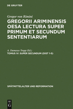 Gregorii Ariminensis Oesa Lectura Super Primum Et Secundum Sententiarum: Super Secundum (Dist 1-5)