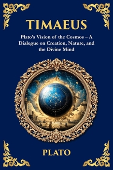 Timaeus: Plato's Vision of the Cosmos - A Dialogue on Creation, Nature, and the Divine Mind (Library of Alexandria)