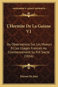 Paperback L'Hermite De La Guiane V1: Ou Observations Sur Les Moeurs Et Les Usages Francais Au Commencement Su XIX Siecle (1816) [French] Book