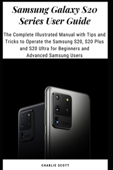 Paperback Samsung Galaxy S20 Series User Guide: The Complete Illustrated Manual with Tips and Tricks to Operate the Samsung S20, S20 Plus and S20 Ultra for Begi Book