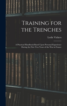 Hardcover Training for the Trenches: A Practical Handbook Based Upon Personal Experience During the First Two Years of the War in France Book
