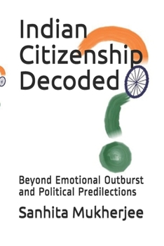 Paperback Indian Citizenship Decoded: Beyond Emotional Outburst and Political Predilections Book