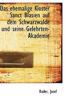 Paperback Das Ehemalige Kloster Sanct Blasien Auf Dem Schwarzwalde Und Seine Gelehrten-Akademie [German] Book