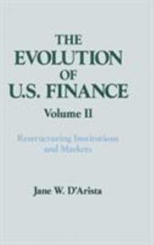 Hardcover The Evolution of US Finance: v. 2: Restructuring Institutions and Markets Book