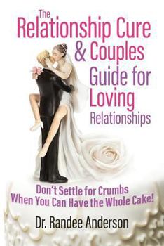 Paperback The Relationship Cure & Couples Guide for Loving Relationships: Don't Settle for the Crumbs When You Can Have the Whole Cake Book