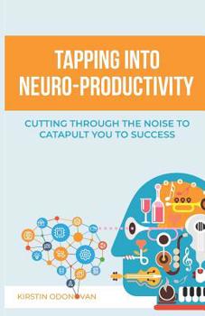 Paperback Tapping Into Neuro-Productivity: Cutting Through the Noise to Catapult You to Success Book