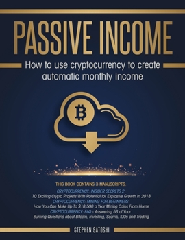 Passive Income: How to Use Cryptocurrency to Create Automatic Monthly Income - Book  of the Passive Income