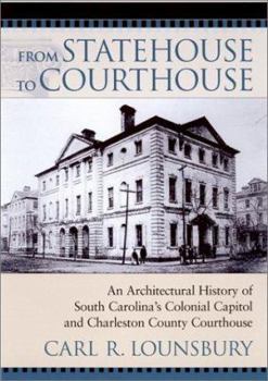 From Statehouse to Courthouse : An Architectural History of South Carolina's Colonial Capitol and Charleston County Courthouse