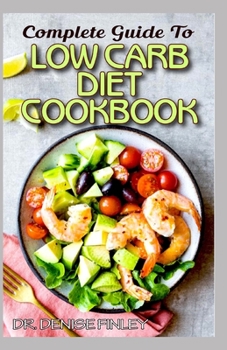 Complete Guide To Low Carb Diet Cookbook: Homemade Low carb diet recipes for you to regulate consumption of carbs and live a healthy life!