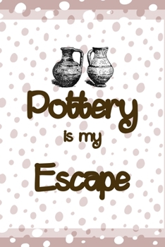 Pottery Is My Escape: Notebook Journal Composition Blank Lined Diary Notepad 120 Pages Paperback Pink And White Pottery