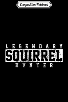 Paperback Composition Notebook: Legendary Squirrel Hunter Hunting Funny Gift Journal/Notebook Blank Lined Ruled 6x9 100 Pages Book