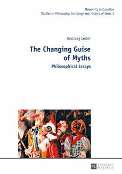 Hardcover The Changing Guise of Myths: Philosophical Essays Book