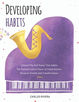 Paperback Developing Habits: Unleash The Full Power That Habits The Transformative Power of Small Actions Personal Growth and Transformation - Book